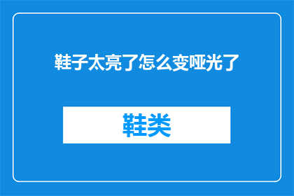 鞋子太亮了怎么变哑光了(如何将闪亮的鞋子转变为哑光效果？)