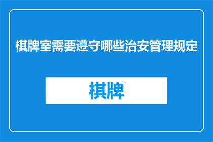 棋牌室需要遵守哪些治安管理规定(棋牌室在运营中应遵循哪些治安管理规范？)