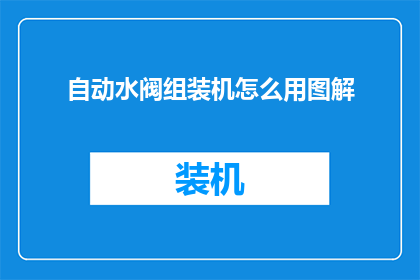 自动水阀组装机怎么用图解(如何操作自动水阀组装机？图解指南助您轻松掌握)