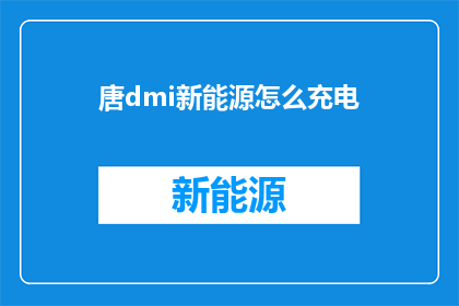 唐dmi新能源怎么充电(如何为唐dmi新能源进行充电？)