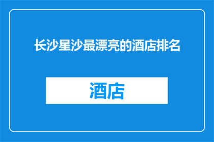 长沙星沙最漂亮的酒店排名(长沙星沙最迷人的酒店榜单，你心动了吗？)