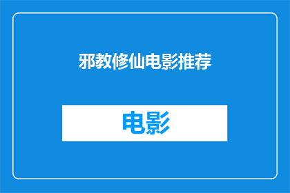 邪教修仙电影推荐(邪教修仙电影推荐：你准备好探索未知的修仙世界了吗？)