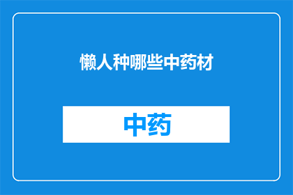 懒人种哪些中药材(懒人如何种植中药材？)