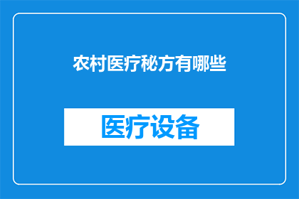 农村医疗秘方有哪些(探索农村医疗的神秘处方：你了解多少？)