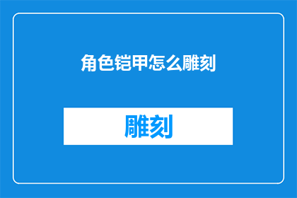 角色铠甲怎么雕刻(如何雕刻出栩栩如生的铠甲角色？)