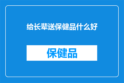 给长辈送保健品什么好(为长辈选择何种保健品最适宜？)