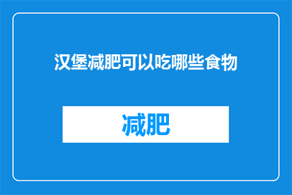 汉堡减肥可以吃哪些食物(汉堡减肥期间，哪些食物是您的理想选择？)