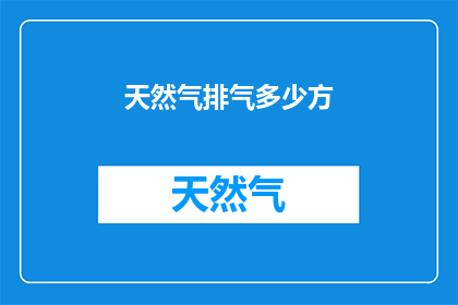 天然气排气多少方(天然气排气量多少方？)