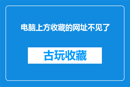 电脑上方收藏的网址不见了(电脑屏幕上方的收藏夹不见了，这究竟是怎么回事？)