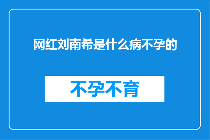 网红刘南希是什么病不孕的(网红刘南希的不孕之谜：究竟隐藏着什么疾病？)