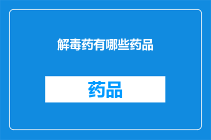 解毒药有哪些药品(您是否知道有哪些药物可以解毒？)