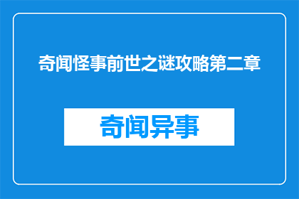 奇闻怪事前世之谜攻略第二章(探索未知：揭秘奇闻怪事前世之谜攻略第二章的神秘面纱)