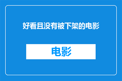好看且没有被下架的电影(哪些电影既赏心悦目又未遭下架？)