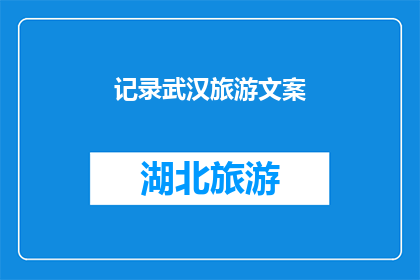 记录武汉旅游文案(武汉之旅：探索这座历史与现代交织的城市，你准备好揭开它的神秘面纱了吗？)