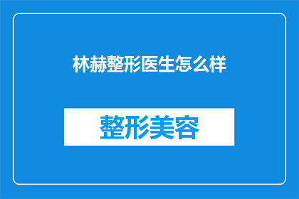 林赫整形医生怎么样(林赫整形医生的声誉如何？他是否值得你信赖？)