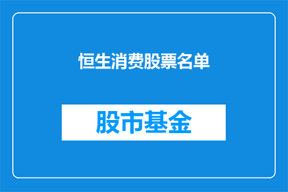 恒生消费股票名单(恒生消费股票名单：投资者应如何筛选出潜力股？)