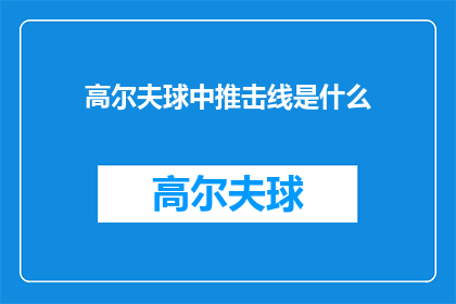 高尔夫球中推击线是什么(高尔夫球中推击线是什么？)