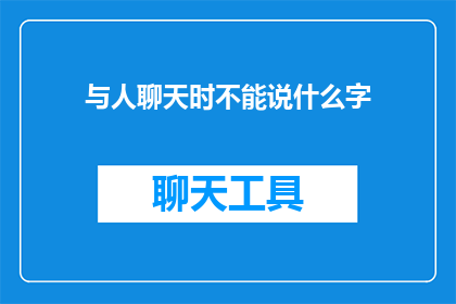 与人聊天时不能说什么字(在与人交流时，哪些话语应当避免？)