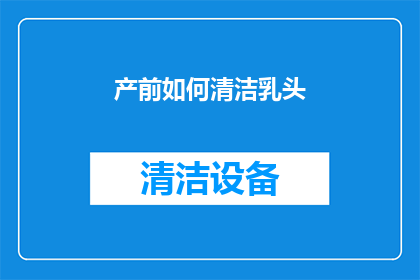 产前如何清洁乳头(产前如何正确清洁乳头？)