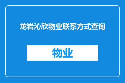 龙岩沁欣物业联系方式查询(如何查询龙岩沁欣物业的联系方式？)