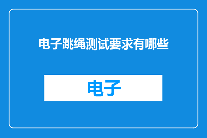 电子跳绳测试要求有哪些(电子跳绳测试要求有哪些？)