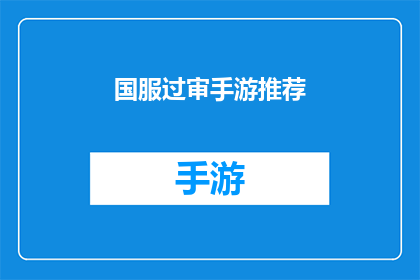 国服过审手游推荐(国服过审手游推荐：哪款游戏值得一试？)