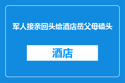 军人接亲回头给酒店岳父母磕头(军人在婚礼上突然给酒店的岳父母磕头，这一行为引发了公众的广泛讨论这种行为是否恰当？它反映了什么样的社会现象？我们应该如何理解这种文化差异？)