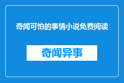 奇闻可怕的事情小说免费阅读(奇闻可怕之事：小说免费阅读的疑问句长标题)
