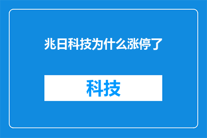 兆日科技为什么涨停了(为什么兆日科技的股票价格在一天之内实现了涨停？)