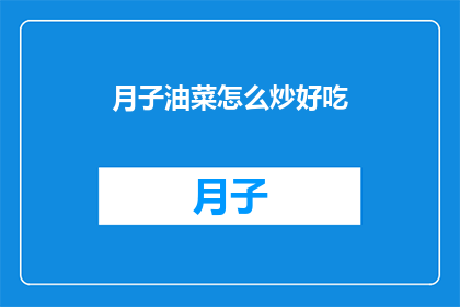 月子油菜怎么炒好吃(如何使月子油菜炒得美味可口？)