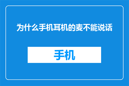 为什么手机耳机的麦不能说话(为什么手机耳机的麦克风无法发声？)