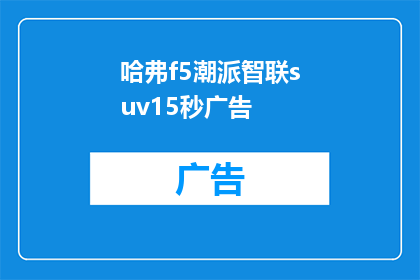 哈弗f5潮派智联suv15秒广告(哈弗f5潮派智联SUV：15秒广告能否吸引你？)