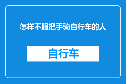 怎样不服把手骑自行车的人(如何应对那些拒绝使用手把骑自行车的人？)