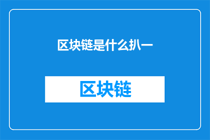 区块链是什么扒一(区块链是什么？它如何改变了我们的世界和未来？)