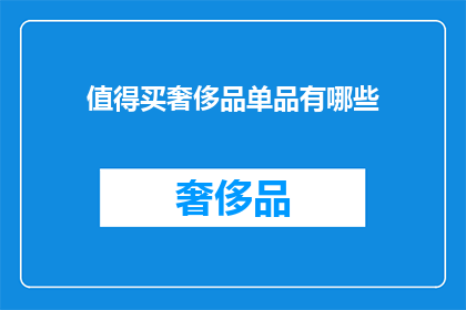 值得买奢侈品单品有哪些(哪些奢侈品单品值得购买？)