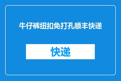 牛仔裤纽扣免打孔顺丰快递(如何确保牛仔裤的纽扣免打孔，并使用顺丰快递进行配送？)