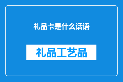 礼品卡是什么话语(礼品卡是什么？)
