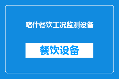 喀什餐饮工况监测设备(喀什地区餐饮工况监测设备的现状与应用情况如何？)