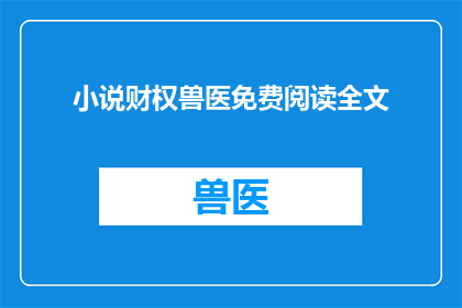 小说财权兽医免费阅读全文(财权兽医：是否能够免费阅读全文？)