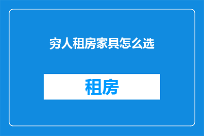 穷人租房家具怎么选(如何为经济拮据的租房者挑选家具？)