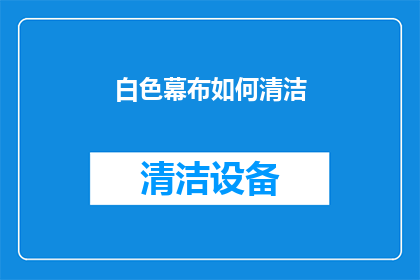 白色幕布如何清洁(如何有效清洁白色幕布？)