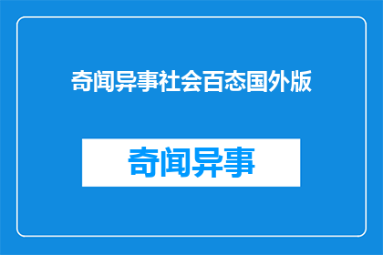 奇闻异事社会百态国外版(探索世界各地奇闻异事：社会百态的异国风情)