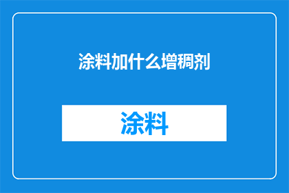 涂料加什么增稠剂(涂料中应添加何种增稠剂以提升其性能和稳定性？)