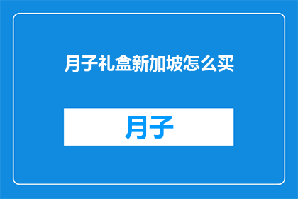 月子礼盒新加坡怎么买(如何购买新加坡月子礼盒？)