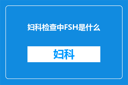 妇科检查中FSH是什么(妇科检查中FSH的作用是什么？)