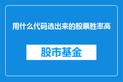 用什么代码选出来的股票胜率高(如何通过代码选择出胜率高的股票？)