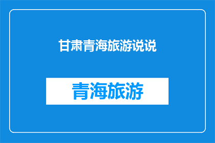 甘肃青海旅游说说(甘肃青海旅游的魅力何在？探索这片神秘土地，你将发现什么令人惊叹的景致和文化遗产？)