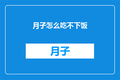月子怎么吃不下饭(产后如何克服食欲不振的难题？)