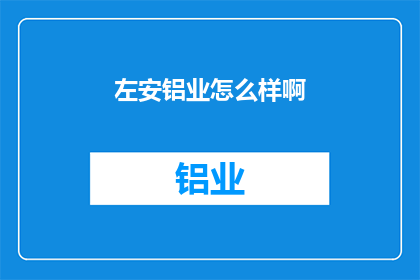 左安铝业怎么样啊(左安铝业的发展前景如何？)
