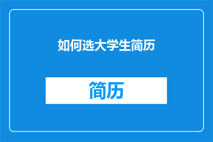 如何选大学生简历(如何挑选出最合适的大学生简历？)